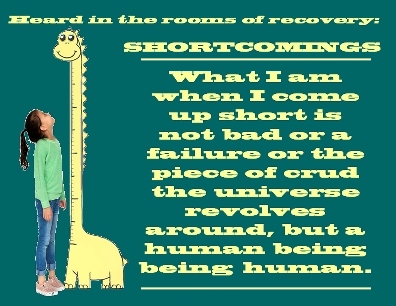 SHORTCOMINGS: What I am when I come up short is not bad or a failure or the piece of crud the universe revolves around, but a human being being human. #Shortcomings #Human #Recovery